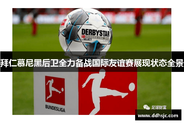 拜仁慕尼黑后卫全力备战国际友谊赛展现状态全景