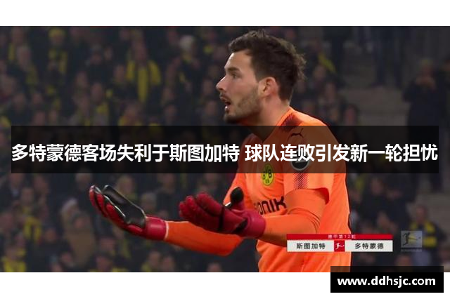 多特蒙德客场失利于斯图加特 球队连败引发新一轮担忧