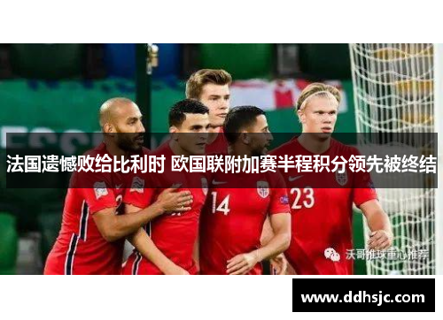 法国遗憾败给比利时 欧国联附加赛半程积分领先被终结