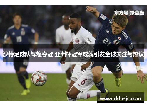 沙特足球队辉煌夺冠 亚洲杯冠军成就引发全球关注与热议