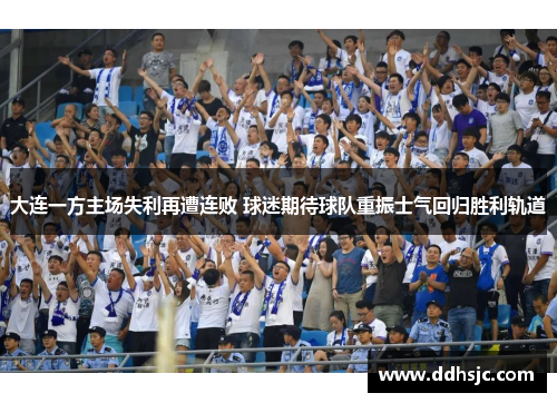 大连一方主场失利再遭连败 球迷期待球队重振士气回归胜利轨道