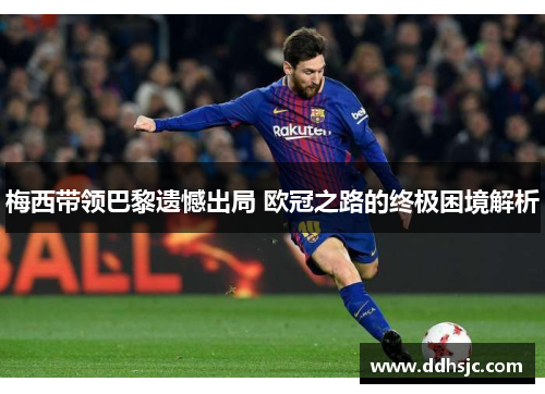梅西带领巴黎遗憾出局 欧冠之路的终极困境解析