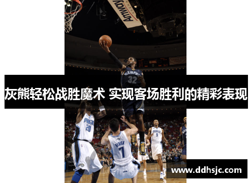 灰熊轻松战胜魔术 实现客场胜利的精彩表现