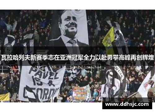 瓦拉哈列夫新赛季志在亚洲冠军全力以赴勇攀高峰再创辉煌