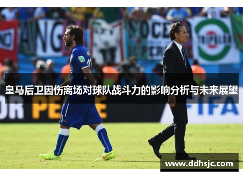 皇马后卫因伤离场对球队战斗力的影响分析与未来展望