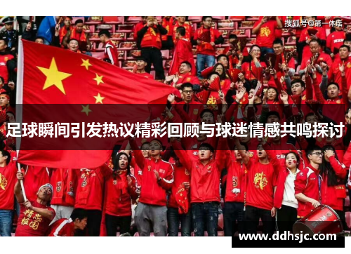 足球瞬间引发热议精彩回顾与球迷情感共鸣探讨