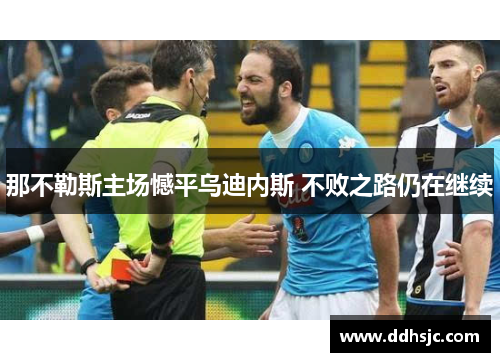 那不勒斯主场憾平乌迪内斯 不败之路仍在继续