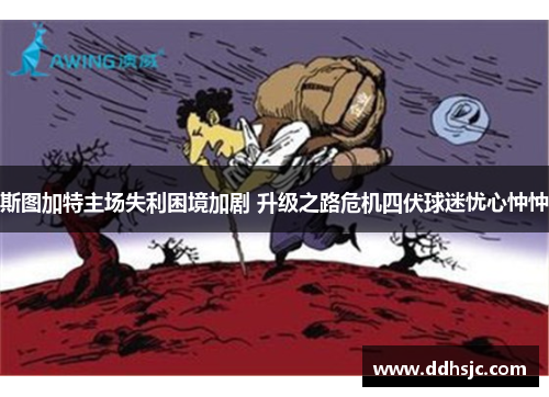 斯图加特主场失利困境加剧 升级之路危机四伏球迷忧心忡忡