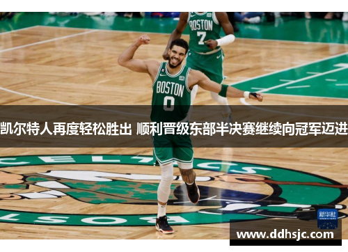 凯尔特人再度轻松胜出 顺利晋级东部半决赛继续向冠军迈进